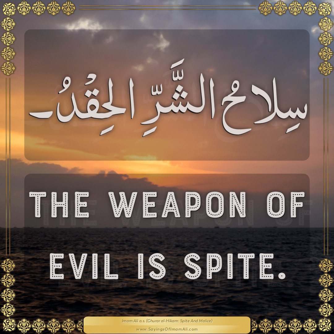 The weapon of evil is spite.